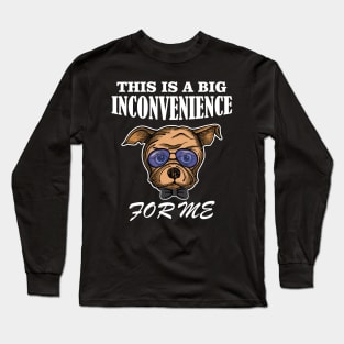 Angry Dog This Is A Big Inconvenience For Me Gifts Long Sleeve T-Shirt